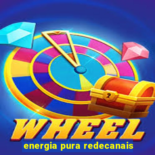 energia pura redecanais